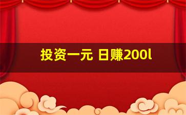 投资一元 日赚200l